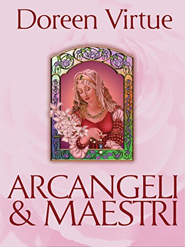 Arcangeli & Maestri: Una guida per Guarire e collaborare con le divinità Arcangeli & Maestri: Una guida per Guarire e collaborare con le divinità