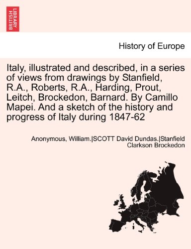 Italy, illustrated and described, in a series of views from drawings by Stanfield, R.A., Roberts, R.A., Harding, Prout, Leitch, Brockedon, Barnard. By ... history and progress of Italy during 1847-62