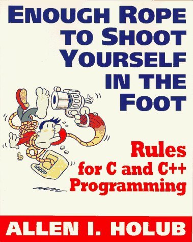 Enough Rope to Shoot Yourself in the Foot: Rules for C and C++ Programming (Unix/C) by Allen I. Holub (1995-09-03)