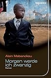 Bücher Neuerscheinungen 2022 - Morgen werde ich zwanzig: Roman von Alain Mabanckou