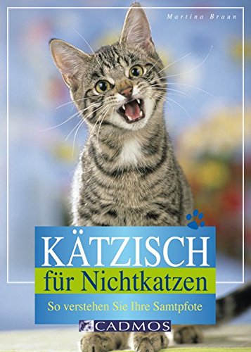 Download Kätzisch für Nichtkatzen: So verstehen Sie Ihre Samtpfote (Cadmos Heimtierpraxis)