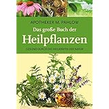 Das große Buch der Heilpflanzen: Gesund durch die Heilkräfte der Natur