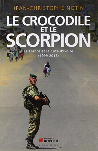 Le crocodile et le scorpion: La France et la CÃ´te d'Ivoire (1999-2013) en ligne