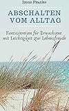 Abschalten vom Alltag: Fantasiereisen für Erwachsene - mit Leichtigkeit zur Lebensfreude by Irene Franke