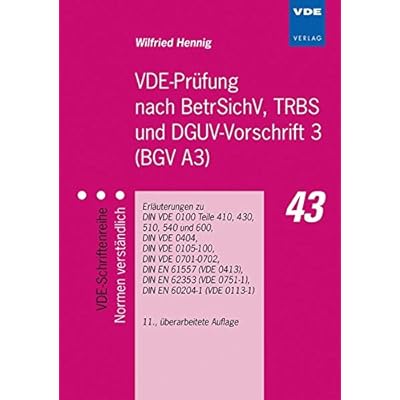 VDE-Prüfung nach BetrSichV, TRBS und DGUV-Vorschrift 3 (BGV A3): Erläuterungen zu DIN VDE 0100 Teile 410, 430, 510, 540 und 600, DIN VDE 0404, DIN VDE ... – Normen verständlich, Band 43)