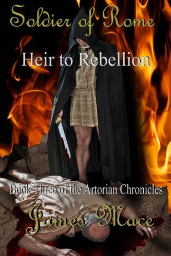 Soldier of Rome: Heir to Rebellion (The Artorian Chronicles Book 3)
