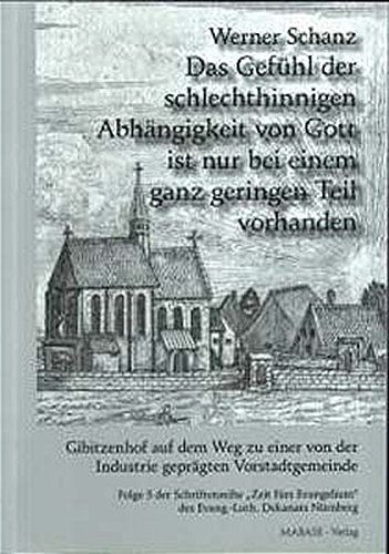 Das Gefühl der schlechthinnigen Abhängigkeit von Gott ist nur bei einem ganz geringen Teil vorhanden: Gibitzenhof auf dem Weg zu einer von der Industrie geprägten Vorstadtgemeinde (Livre en allemand)