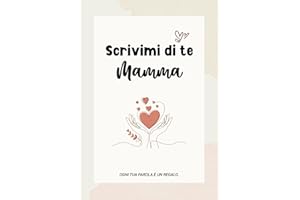 Scrivimi di te, mamma – Ogni tua parola è un regalo: Diario dei ricordi da completare, con domande, spazi per foto e pensieri da custodire per sempre