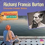 Richard Francis Burton - Erforscher fremder Welten: Abenteuer & Wissen by