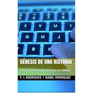 Génesis De Una Historia: El Proceso De Escribir Un Guión De Película