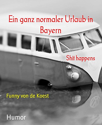 Ein ganz normaler Urlaub in Bayern: Shit happens von [Funny von de Koest]