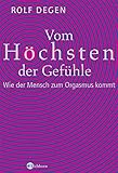 Vom Höchsten der Gefühle: Wie der Mensch zum Orgasmus kommt by 