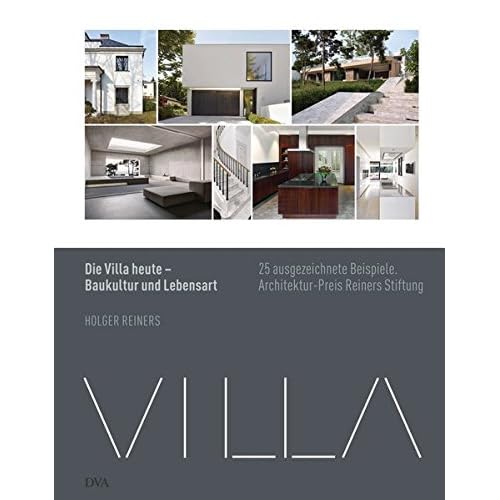 Die Villa heute - Baukultur und Lebensart: 25 ausgezeichnete Beispiele. Architekturpreis Reiners Stiftung