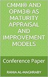 CMMI® and OPM3® as Maturity Appraisal and Improvement Models: Conference Paper (English Edition) by