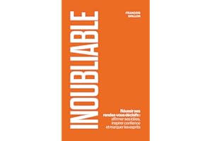 Inoubliable: Réussir ses rendez-vous décisifs : affirmer ses idées, inspirer confiance et marquer les esprits