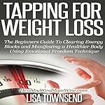 Tapping for Weight Loss: The Beginners Guide to Clearing Energy Blocks and Manifesting a Healthier Body Using Emotional Freedom Technique, Energy Healing Series
