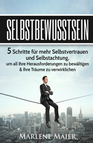 Download Selbstbewusstsein: Die 5 Schritte für mehr Selbstvertrauen und Selbstachtung, um all Ihre Herausforderungen zu bewältigen & Ihre Träume zu ... Durchsetzungsvermögen, Band 1) Download Selbstbewusstsein: Die 5 Schritte für mehr Selbstvertrauen und Selbstachtung, um all Ihre Herausforderungen zu bewältigen & Ihre Träume zu ... Durchsetzungsvermögen, Band 1)