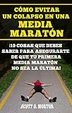  Cómo Evitar un Colapso en una Media Maratón: ¡10 Cosas que Debes Saber Para Asegurarte de Que tu Primera Media Maratón no Sea la última! (Principiante a Finalizador nº)