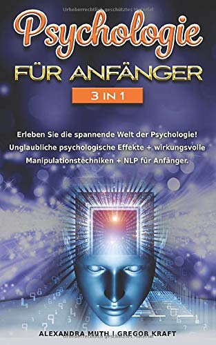 Psychologie für Anfänger 3IN1: Erleben Sie die spannende Welt der Psychologie! Unglaubliche psychologische Effekte + wirkungsvolle Manipulationstechniken + NLP für Anfänger.