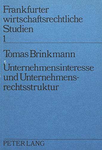 Unternehmensinteresse und Unternehmensrechtsstruktur: Aufgaben und Grenzen eines normativen Regulativs unternehmenspolitischer Prozesse (Frankfurter wirtschaftsrechtliche Studien)
