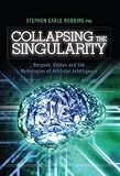 Image de Collapsing the Singularity:  Bergson, Gibson and the Mythologies of Artificial Intelligence  (English Edition)