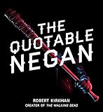 The Quotable Negan: Warped Witticisms and Obscene Observations from The Walking Dead's Most Iconic Villain by