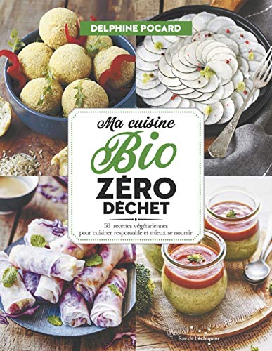 Ma cuisine bio zéro déchet - 52 recettes végétariennes pour cuisiner responsable et mieux se nourrir