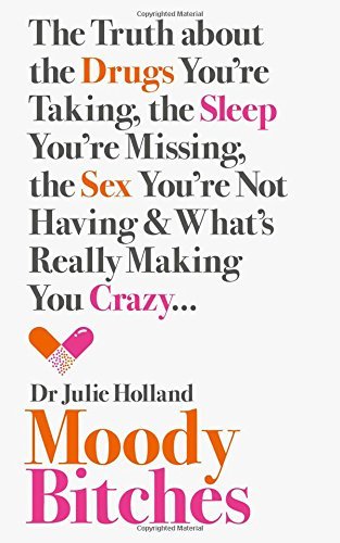 Moody Bitches: The Truth about the Drugs You're Taking, the Sleep You're Missing, the Sex You're Not Having and What's Really Making You Crazy... by Julie, MD Holland (2015-03-12)
