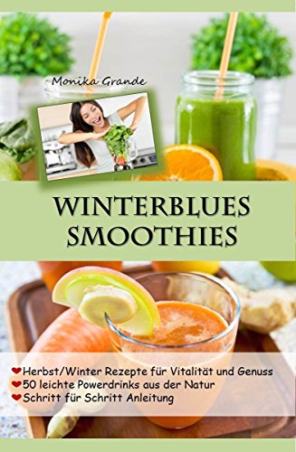 Download Winterblues Smoothies - 50 leichte Powerdrinks aus der Natur: Herbst / Winter Rezepte für Vitalität und Genuss Download Winterblues Smoothies - 50 leichte Powerdrinks aus der Natur: Herbst / Winter Rezepte für Vitalität und Genuss