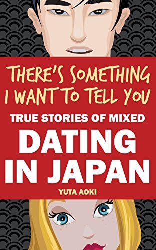 There's Something I Want to Tell You: True Stories of Mixed Dating in Japan