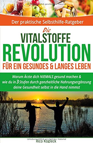 Download Die Vitalstoffe-Revolution für ein gesundes & langes Leben: Warum Ärzte dich niemals gesund machen & wie du in 3 Stufen durch ganzheitliche Nahrungsergänzung deine Gesundheit selbst in die Hand nimmst Download Die Vitalstoffe-Revolution für ein gesundes & langes Leben: Warum Ärzte dich niemals gesund machen & wie du in 3 Stufen durch ganzheitliche Nahrungsergänzung deine Gesundheit selbst in die Hand nimmst