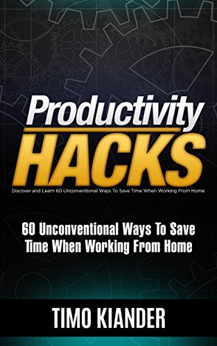 Productivity Hacks: 60 Unconventional Ways to Save Time when Working from Home (English Edition)