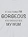 Gorgeous Mum - Funny Baby T-shirts, 6 to 12 mths, White