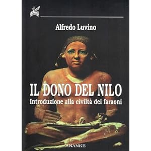 Il dono del Nilo. Introduzione alla civiltà dei faraoni