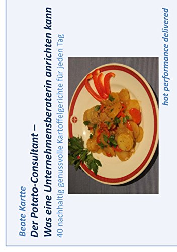Download Der Potato-Consultant - Was eine Unternehmensberaterin anrichten kann: 40 nachhaltig genussvolle Kartoffelgerichte für jeden Tag Download Der Potato-Consultant - Was eine Unternehmensberaterin anrichten kann: 40 nachhaltig genussvolle Kartoffelgerichte für jeden Tag