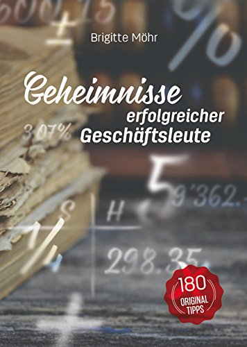 Geheimnisse erfolgreicher Geschäftsleute: Mit 180 Originaltipps