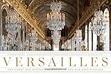 Versailles: The Great and Hidden Splendors of the Sun King's Palace by