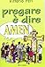 Pregare è dire amen - Vittorio Peri