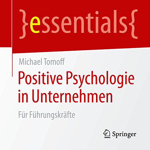 Download Positive Psychologie in Unternehmen: Für Führungskräfte (essentials) Download Positive Psychologie in Unternehmen: Für Führungskräfte (essentials)