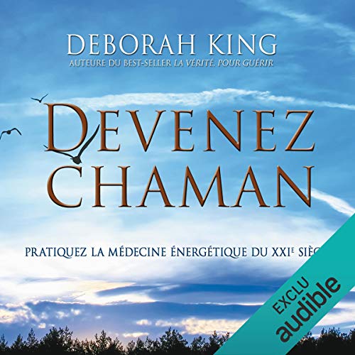 Devenez Chaman: Pratiquez la médecine énergétique du XXIe siècle Devenez Chaman: Pratiquez la médecine énergétique du XXIe siècle