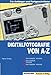Produktbild A bis Z der Digitalfotografie: Bildbearbeitung, Fotodrucker, Pixel, USB, Speicherkarten