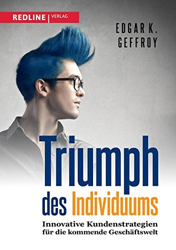 Triumph des Individuums: Innovative Kundenstrategien für die kommende Geschäftswelt