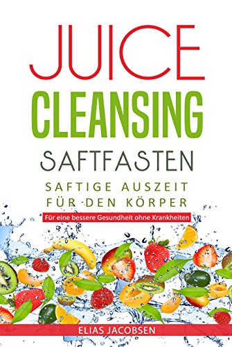 Download Juice Cleansing - Saftfasten: Saftige Auszeit für den Körper - Für eine bessere Gesundheit ohne Krankheiten Download Juice Cleansing - Saftfasten: Saftige Auszeit für den Körper - Für eine bessere Gesundheit ohne Krankheiten