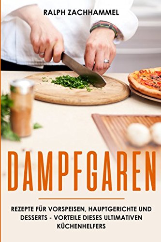 Download Dampfgaren Rezepte für Vorspeisen, Hauptgerichte und Desserts - Vorteile dieses ultimativen Küchenhelfers Download Dampfgaren Rezepte für Vorspeisen, Hauptgerichte und Desserts - Vorteile dieses ultimativen Küchenhelfers