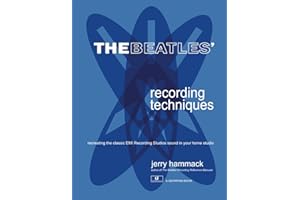 The Beatles' Recording Techniques: Recreating The Classic EMI Recording Studios Sound In Your Home Studio