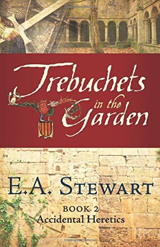 Trebuchets in the Garden: Lost in the Languedoc Crusade: Volume 2 (Accidental Heretics)