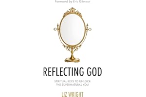 Reflecting God: Spiritual Keys to Unlock the Supernatural You