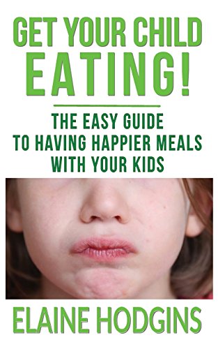Download Get Your Child Eating: The Easy Guide To Having Happier Meals With Your Kids Download Get Your Child Eating: The Easy Guide To Having Happier Meals With Your Kids