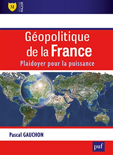 Géopolitique de la France - Plaidoyer pour la puissance Géopolitique de la France - Plaidoyer pour la puissance