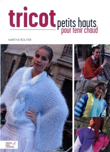 Télécharger Tricot : Petits hauts pour tenir chaud PDF